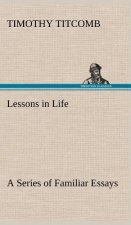 Lessons in Life A Series of Familiar Essays