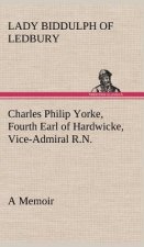 Charles Philip Yorke, Fourth Earl of Hardwicke, Vice-Admiral R.N. - a Memoir