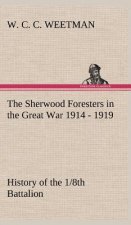 Sherwood Foresters in the Great War 1914 - 1919 History of the 1/8th Battalion