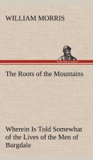 Roots of the Mountains; Wherein Is Told Somewhat of the Lives of the Men of Burgdale