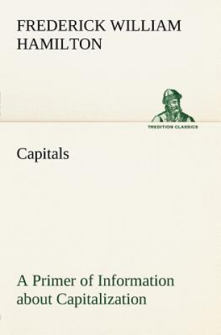Capitals A Primer of Information about Capitalization with some Practical Typographic Hints as to the Use of Capitals
