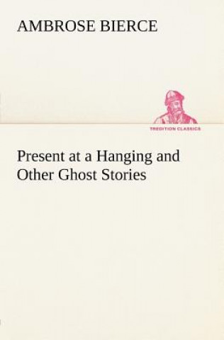 Present at a Hanging and Other Ghost Stories
