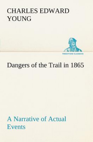 Dangers of the Trail in 1865 A Narrative of Actual Events
