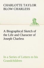 Biographical Sketch of the Life and Character of Joseph Charless In a Series of Letters to his Grandchildren