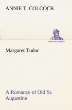 Margaret Tudor A Romance of Old St. Augustine