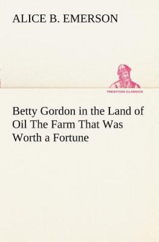 Betty Gordon in the Land of Oil The Farm That Was Worth a Fortune