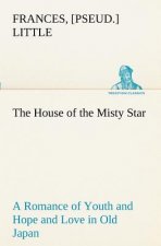 House of the Misty Star A Romance of Youth and Hope and Love in Old Japan
