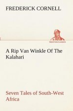 Rip Van Winkle Of The Kalahari Seven Tales of South-West Africa