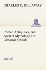Roman Antiquities, and Ancient Mythology For Classical Schools (2nd ed)