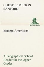 Modern Americans A Biographical School Reader for the Upper Grades