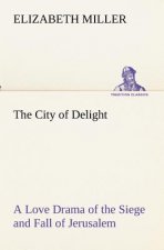 City of Delight A Love Drama of the Siege and Fall of Jerusalem