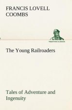 Young Railroaders Tales of Adventure and Ingenuity