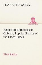Ballads of Romance and Chivalry Popular Ballads of the Olden Times - First Series