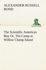 Scientific American Boy Or, The Camp at Willow Clump Island