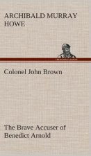 Colonel John Brown, of Pittsfield, Massachusetts, the Brave Accuser of Benedict Arnold