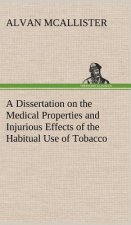 Dissertation on the Medical Properties and Injurious Effects of the Habitual Use of Tobacco