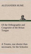 Of the Orthographie and Congruitie of the Britan Tongue A Treates, noe shorter than necessarie, for the Schooles