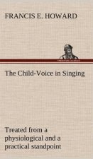Child-Voice in Singing treated from a physiological and a practical standpoint and especially adapted to schools and boy choirs