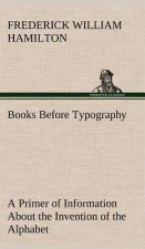 Books Before Typography A Primer of Information About the Invention of the Alphabet and the History of Book-Making up to the Invention of Movable Type