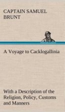 Voyage to Cacklogallinia With a Description of the Religion, Policy, Customs and Manners of That Country