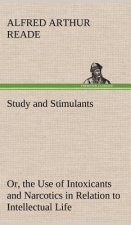 Study and Stimulants Or, the Use of Intoxicants and Narcotics in Relation to Intellectual Life