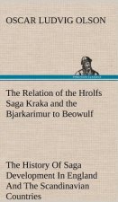 Relation of the Hrolfs Saga Kraka and the Bjarkarimur to Beowulf A Contribution To The History Of Saga Development In England And The Scandinavian Cou