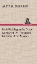 Ruth Fielding in the Great Northwest Or, The Indian Girl Star of the Movies