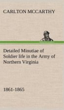 Detailed Minutiae of Soldier life in the Army of Northern Virginia, 1861-1865