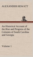Historical Account of the Rise and Progress of the Colonies of South Carolina and Georgia, Volume 1