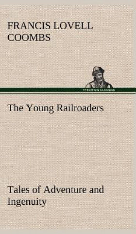Young Railroaders Tales of Adventure and Ingenuity
