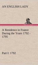 Residence in France During the Years 1792, 1793, 1794 and 1795, Part I. 1792 Described in a Series of Letters from an English Lady