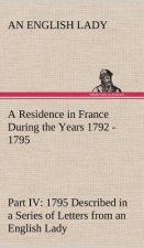 Residence in France During the Years 1792, 1793, 1794 and 1795, Part IV., 1795 Described in a Series of Letters from an English Lady