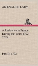 Residence in France During the Years 1792, 1793, 1794 and 1795, Part II., 1793 Described in a Series of Letters from an English Lady