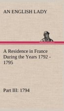 Residence in France During the Years 1792, 1793, 1794 and 1795, Part III., 1794 Described in a Series of Letters from an English Lady