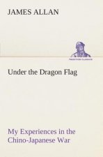 Under the Dragon Flag My Experiences in the Chino-Japanese War