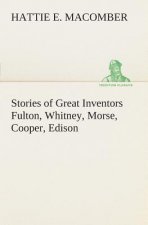 Stories of Great Inventors Fulton, Whitney, Morse, Cooper, Edison