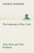 Lutherans of New York Their Story and Their Problems