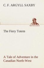 Fiery Totem A Tale of Adventure in the Canadian North-West