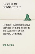 Report of Commemorative Services with the Sermons and Addresses at the Seabury Centenary, 1883-1885.