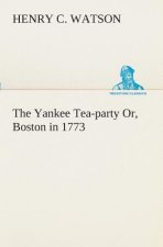 Yankee Tea-party Or, Boston in 1773
