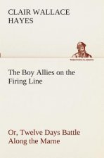 Boy Allies on the Firing Line Or, Twelve Days Battle Along the Marne