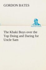Khaki Boys over the Top Doing and Daring for Uncle Sam