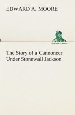 Story of a Cannoneer Under Stonewall Jackson