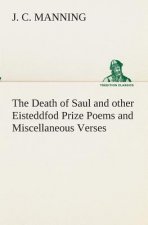 Death of Saul and other Eisteddfod Prize Poems and Miscellaneous Verses