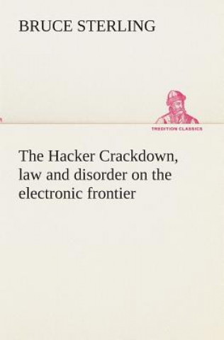 Hacker Crackdown, law and disorder on the electronic frontier