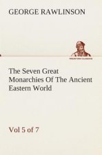Seven Great Monarchies Of The Ancient Eastern World, Vol 5. (of 7)