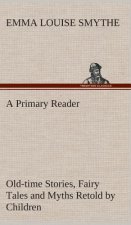 Primary Reader Old-time Stories, Fairy Tales and Myths Retold by Children