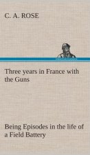 Three years in France with the Guns