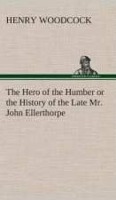 Hero of the Humber or the History of the Late Mr. John Ellerthorpe