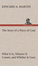 Story of a Piece of Coal What It Is, Whence It Comes, and Whither It Goes